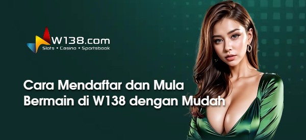 Cara Mendaftar dan Mula Bermain di W138 dengan Mudah